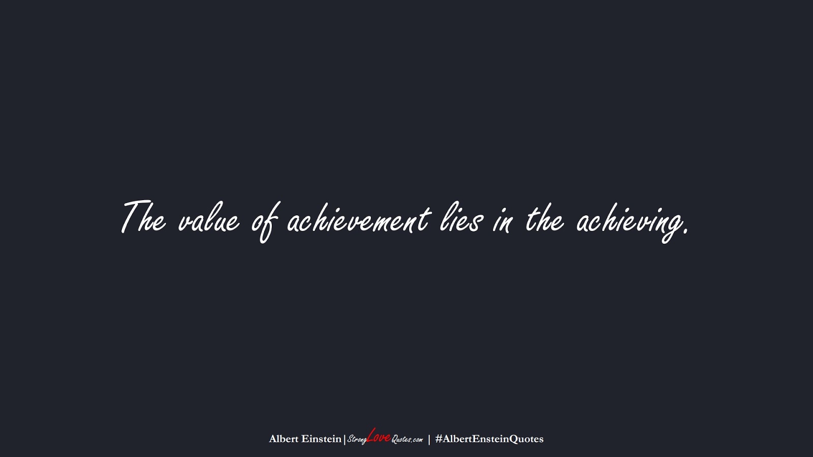 The value of achievement lies in the achieving. (Albert Einstein);  #AlbertEnsteinQuotes