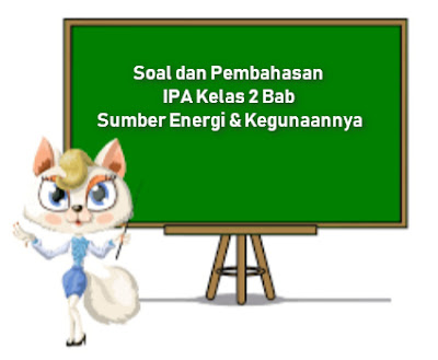 Soal dan Pembahasan IPA Kelas 2 Bab Sumber Energi dan Kegunaannya