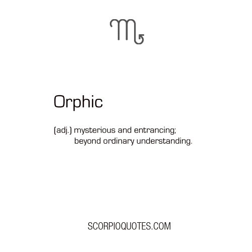 Orphic: (adj) mysterious and entrancing; beyond ordinary understanding 