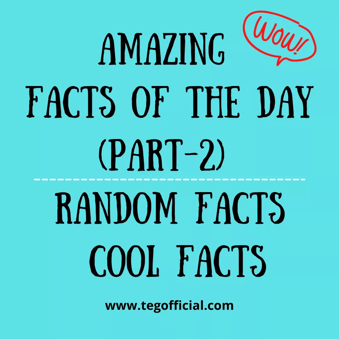 Amazing facts of the Day (part-2) | Random facts | Cool facts - TEGOFFICIAL.COM