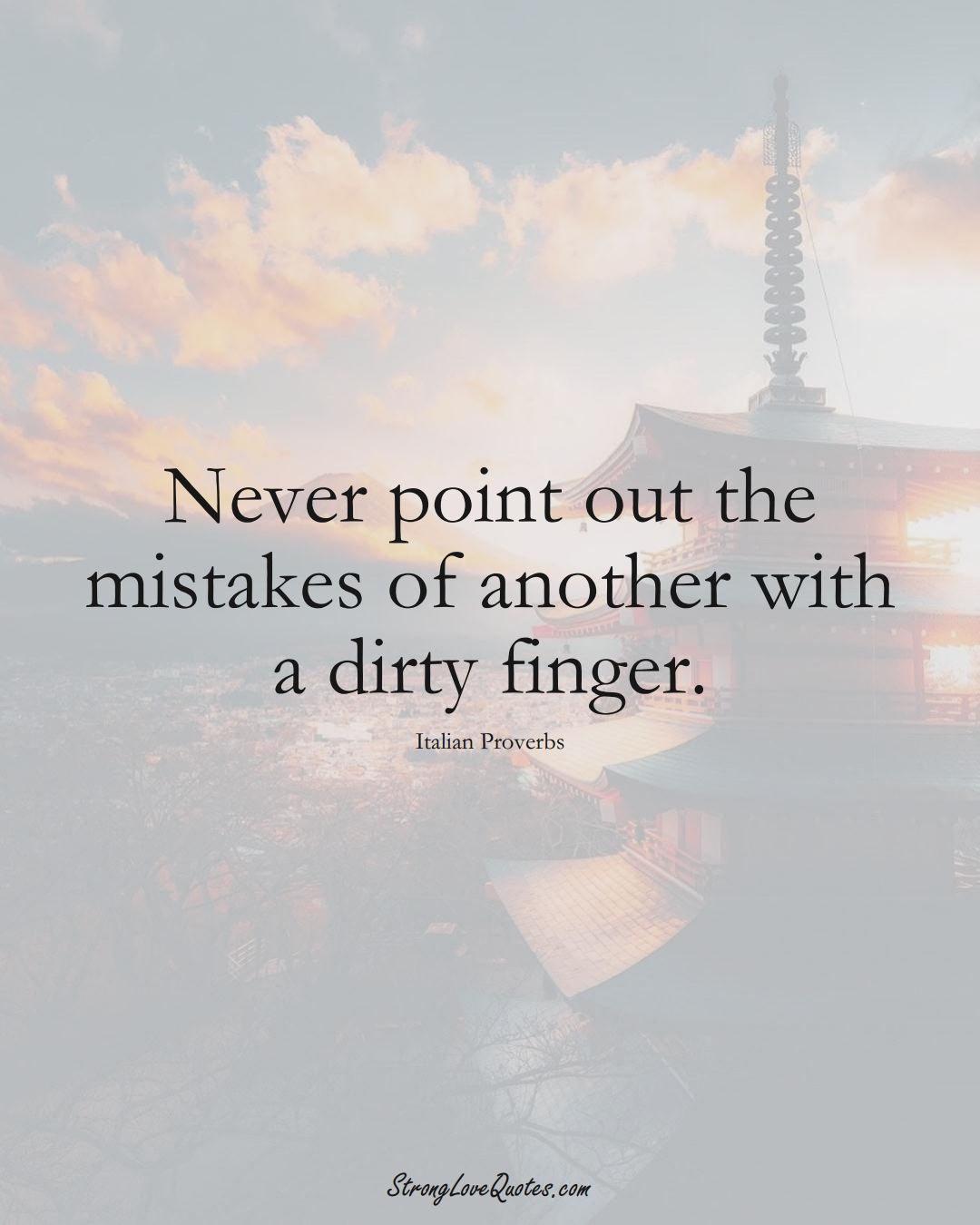 Never point out the mistakes of another with a dirty finger. (Italian Sayings);  #EuropeanSayings