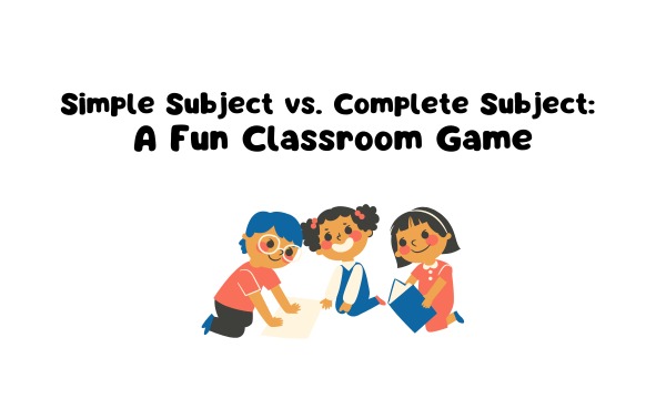 Simple Subject vs. Complete Subject: A Fun Classroom Game