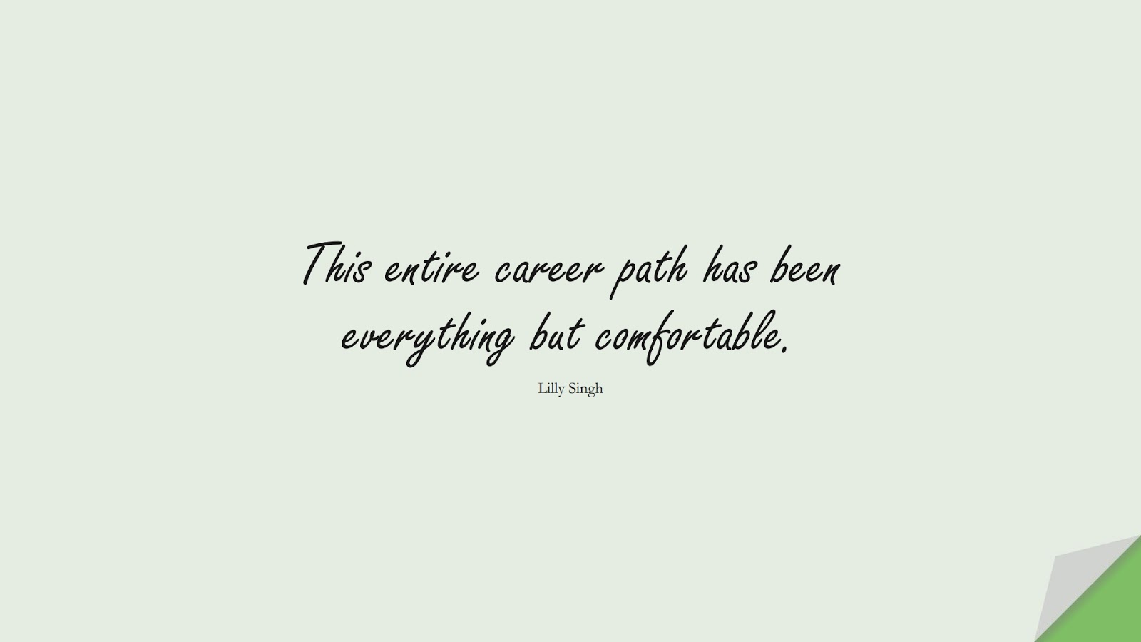 This entire career path has been everything but comfortable. (Lilly Singh);  #PerseveranceQuotes