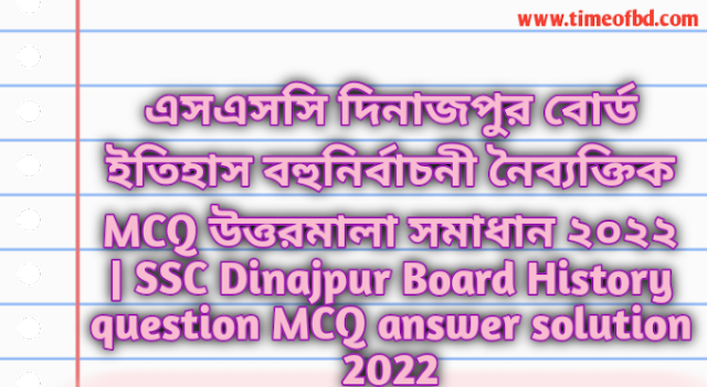 Tag: এসএসসি দিনাজপুর বোর্ড বাংলাদেশের ইতিহাস ও বিশ্বসভ্যতা বহুনির্বাচনি (MCQ) উত্তরমালা সমাধান ২০২২, SSC Dinajpur Board History MCQ Question & Answer 2022,