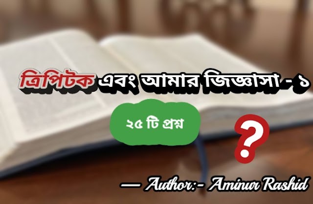 ত্রিপিটক ও আমার জিজ্ঞাসা! - ১  বিষয়:- ইসলাম ও অন্যান্য মতবাদের মধ্যে তূলনামূলক আলোচনা! 