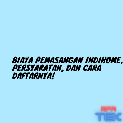 Biaya Pemasangan Indihome, Persyaratan, dan Cara Daftarnya!