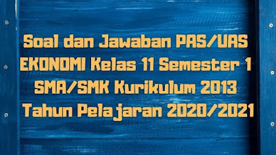 Download Soal dan Jawaban PAS/UAS EKONOMI Kelas 12 Semester 1 SMA/SMK/MA Kurikulum 2013 TP 2020/2021