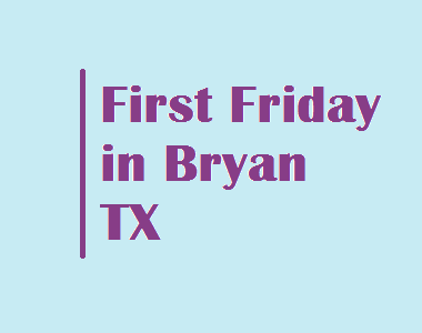 First Friday in Bryan TX