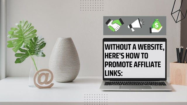 Without A Website, Here's How To Promote Affiliate Links: