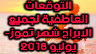 التوقعات العاطفية لجميع الابراج شهر تموز- يوليو 2018