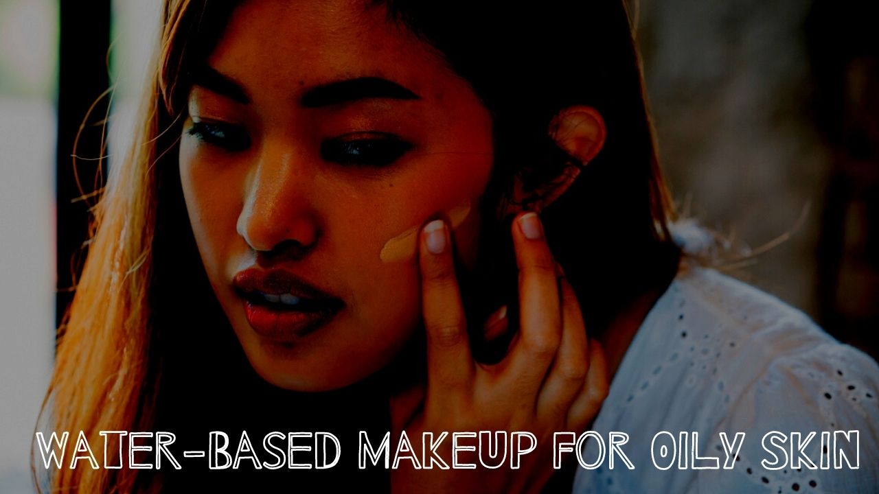Water-Based Makeup for Oily Skin || fit me foundation || The best foundation for oily skin