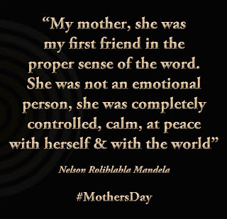 Staying Alive is Not Enough :My mother, she was my first friend in the proper sense of the word. She was not an emotional person, she was completely controlled, calm, at peace with herself and with the world. " Nelson Mandela "