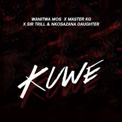 Wanitwa Mos, Sir Trill & Nkosazana Daughter – Kuwe (feat. Master KG) Mp3 Download 2022