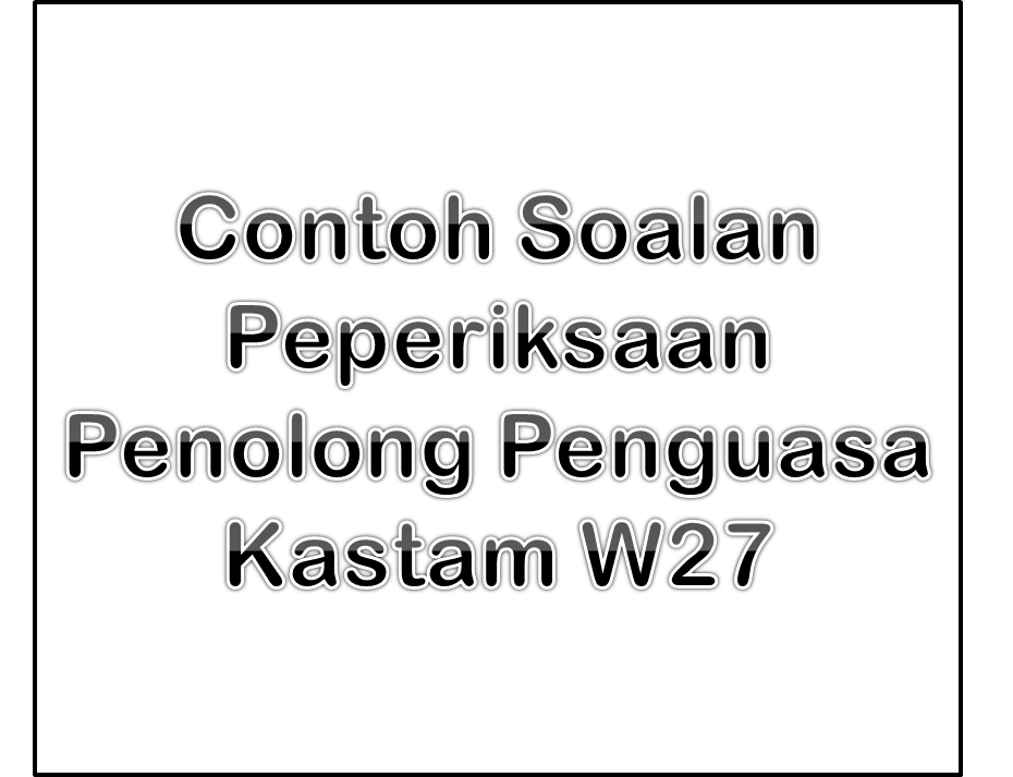 Contoh Soalan Peperiksaan Penolong Penguasa Kastam W27 