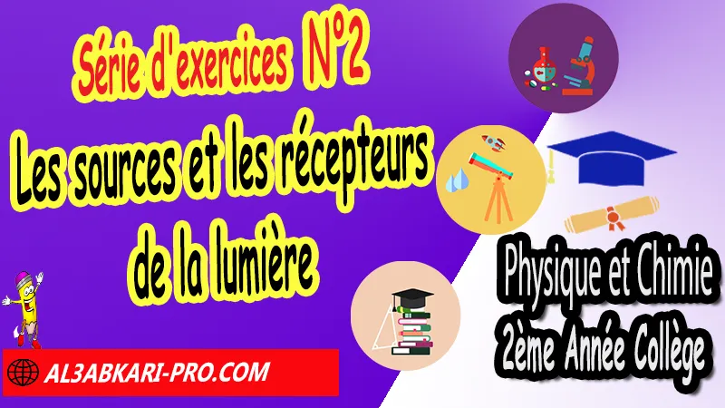 Série d'exercices corrigés N°2 sur les sources et les récepteurs de la lumière, Physique et chimie de 2ème Année Collège, PC 2AC biof, Physique et chimie 2APIC option française, Cours sur Les sources et les récepteurs de la lumière 2ème Année Collège 2AC, Résumé de cours Les sources et les récepteurs de la lumière 2ème Année Collège 2AC, Exercices corrigés sur Les sources et les récepteurs de la lumière 2ème Année Collège 2AC, Travaux dirigés td sur Les sources et les récepteurs de la lumière 2ème Année Collège 2AC, Activités sur Les sources et les récepteurs de la lumière 2ème Année Collège 2AC, Exercices de Physique et chimie 2ème année collège en Francais corrigés, physique chimie 2ac exercices corrigés, physique chimie 2ème année collège maroc pdf