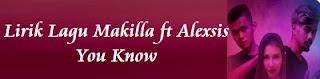 Lirik Lagu Makilla ft Alexsis - You Know