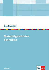 Materialgestütztes Schreiben: Kopiervorlagen mit Unterrichtshilfen Klasse 10-13 (Stundenblätter Deutsch)