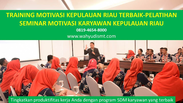 TRAINING MOTIVASI KEPULAUAN RIAU - TRAINING MOTIVASI KARYAWAN KEPULAUAN RIAU - PELATIHAN MOTIVASI KEPULAUAN RIAU – SEMINAR MOTIVASI KEPULAUAN RIAU