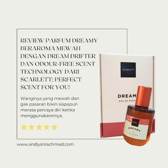 Review Parfum Dreamy Beraroma Mewah dengan Dream Drifter dan Odour-Free Scent Technology dari Scarlett; Perfect Scent for You!