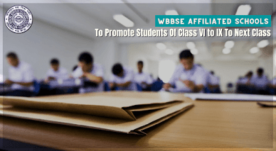 WBBSE Affiliated Schools To Promote Students Of Class VI to IX To Next Class