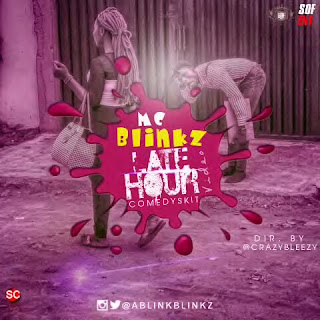 MUSIC VIDEO: Late hour Comedy skit by Mc Blinkz @ablinkblinkz