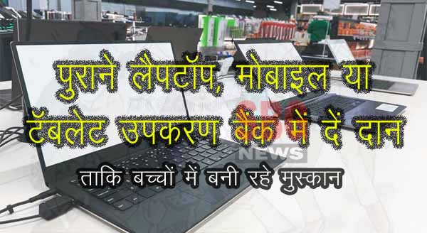 पुराने लैपटॉप, मोबाइल या टॅबलेट उपकरण बैंक में दें दान, ताकि बच्चों में बनी रहे मुस्कान