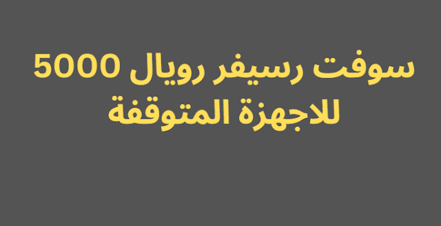 سوفت رسيفر رويال 5000 للاجهزة المتوقفة