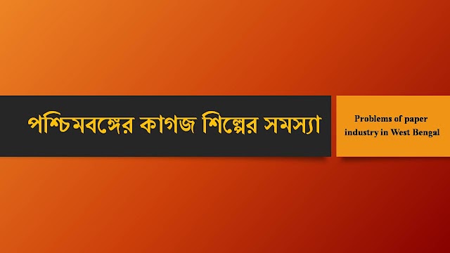 Problems of paper industry in West Bengal  . পশ্চিমবঙ্গের কাগজ শিল্পের সমস্যা 