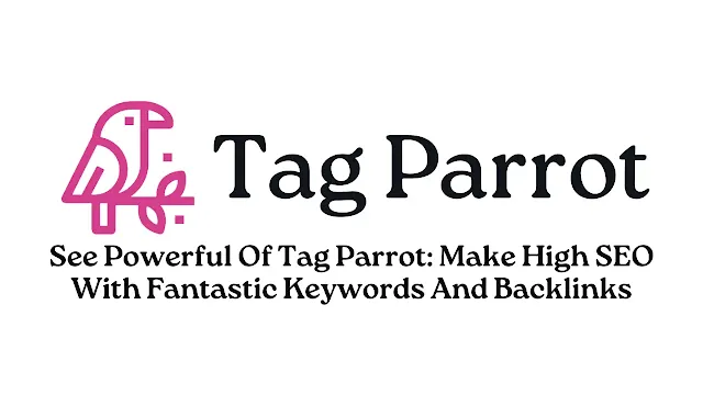See Powerful Of Tag Parrot: Make High SEO With Fantastic Keywords And Backlinks