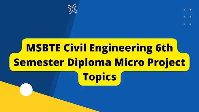 MSBTE Civil Engineering 6th Semester Diploma Micro Project Topics