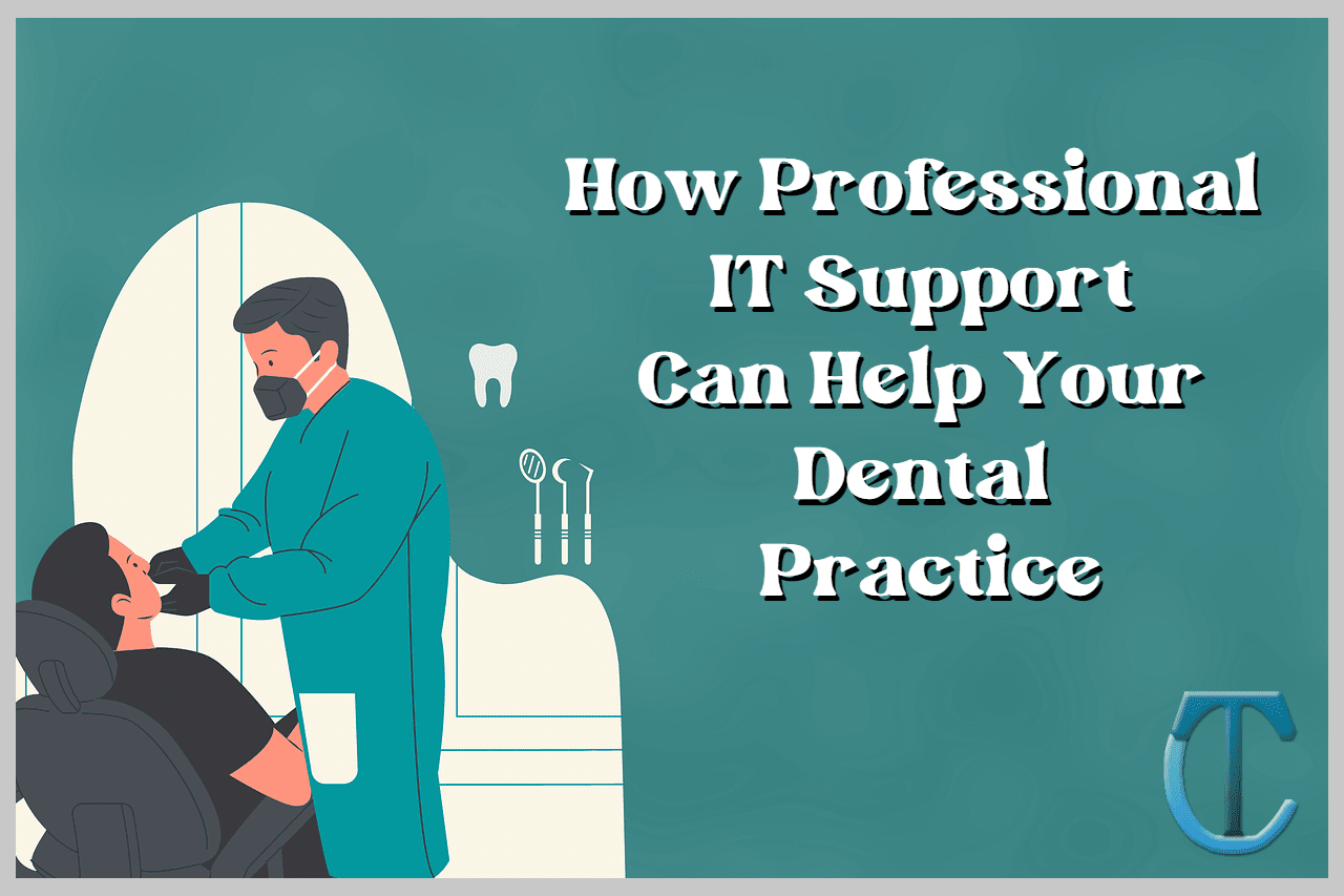 How Professional IT Support Can Help Your Dental Practice