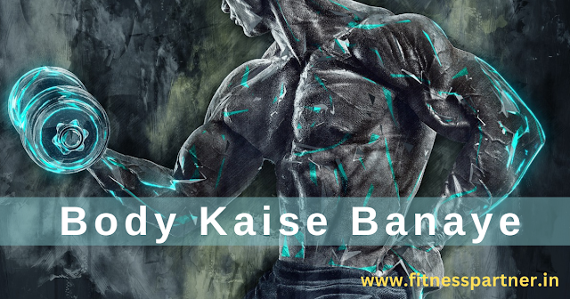 Body Kaise Banaye - बॉडी कैसे बनाए