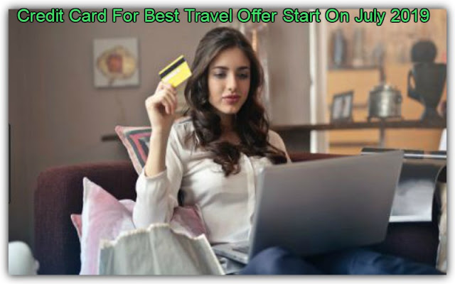 Credit Card For Best Travel Offer Start On July 2019