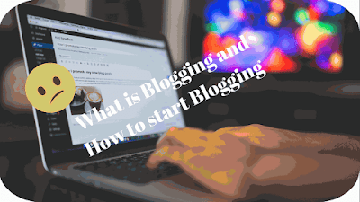 What is Blogging and How to start Blogging | HOW TO WRITE A BLOG