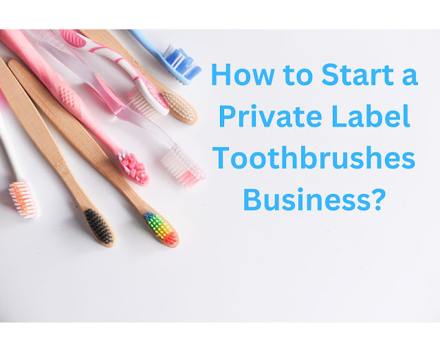 How to Start a Private Label Toothbrushes Business?