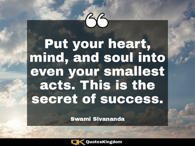 Best success quote. Famous success quote. Put your heart, mind, and soul into even your smallest ...