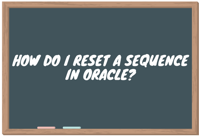 How do I reset a sequence in Oracle?