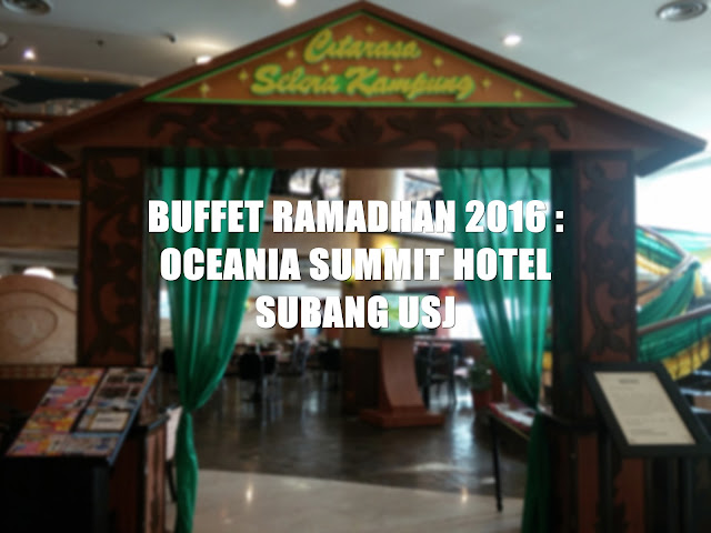 Buffet Ramadhan 2016 : Oceania Summit Hotel Subang USJ