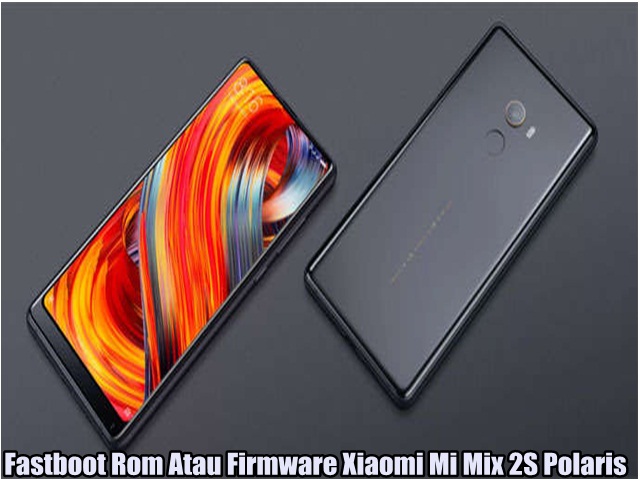 Fastboot Rom Atau Firmware Xiaomi Mi Mix 2S Polaris