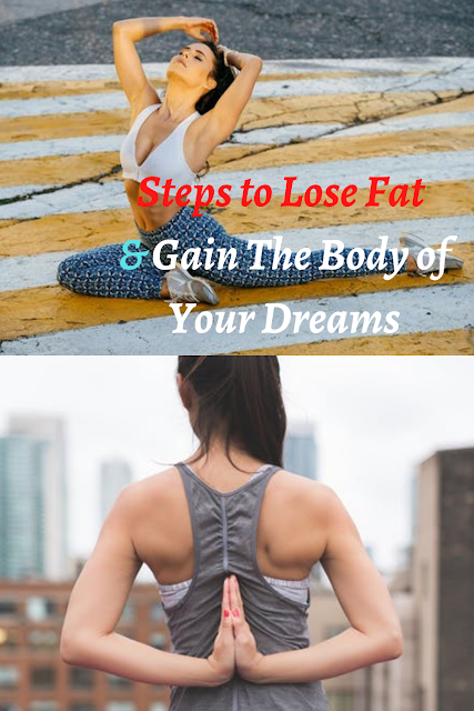 Steps to Lose Fat and Gain The Body of Your Dreams
