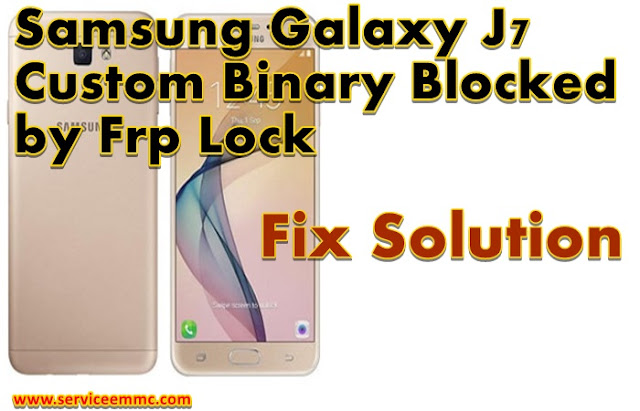 Fix mode samsung galaxy j7 prime sm-g610f custom binary blocked by frp lock