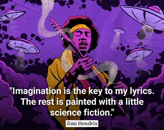 Imagination is the key to my lyrics. The rest is painted with a little science fiction."  Jimi Hendrix 