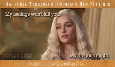 Daenerys Targaryen responds to when someone tells her to not have a particular feeling.