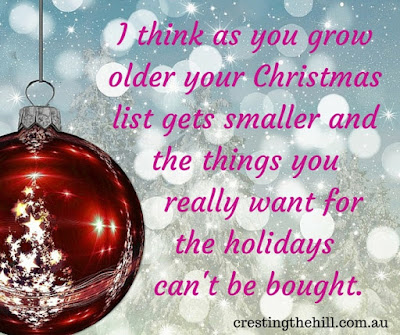 I think as you grow older your christmas list gets smaller and the things you really want for the holidays can't be bought.