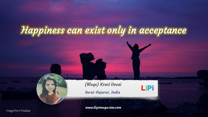 Happiness can exist only in acceptance by Kruti Desai