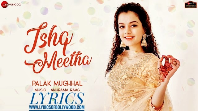 Ishq Meetha Song Lyrics | Palak Muchhal | Ajay Bawa | Anupama Raag