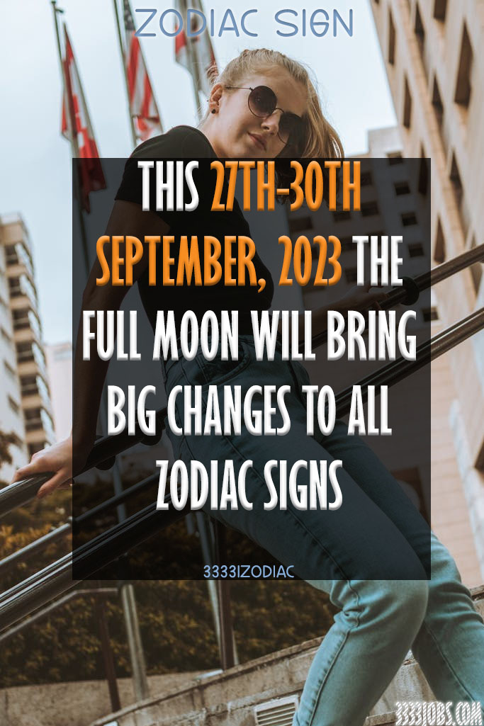 This 27th-30th September, 2023 The Full Moon Will Bring Big Changes To All Zodiac Signs