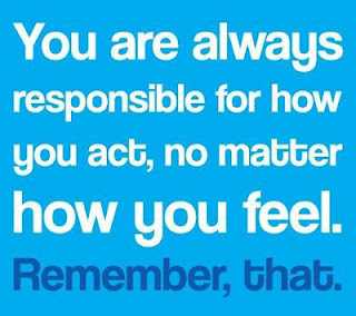 you are responsible for how you act in your life