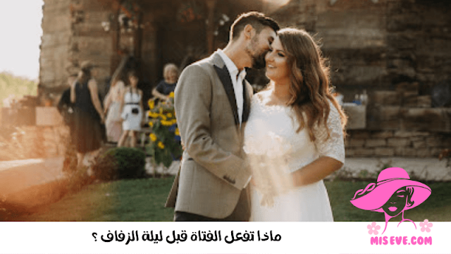 ماذا تفعل الفتاة قبل ليلة الزفاف ؟