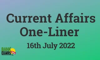 Current Affairs One-Liner: 16th July 2022